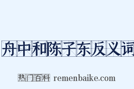 舟中和陈子东反义词是什么意思的图片